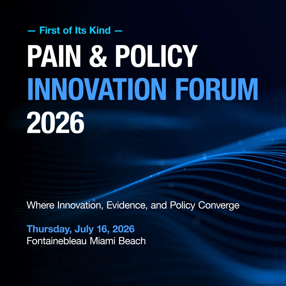 Pain & Policy Innovation Forum 2026 — First of Its Kind. Where Innovation, Evidence, and Policy Converge. Thursday, July 16, 2026, Fontainebleau Miami Beach.