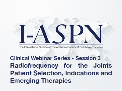 I-ASPN Clinical Webinar Series: Session 3 - Radiofrequency for the Joints Patient Selection, Indications and Emerging Therapies